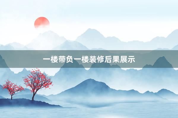 一楼带负一楼装修后果展示