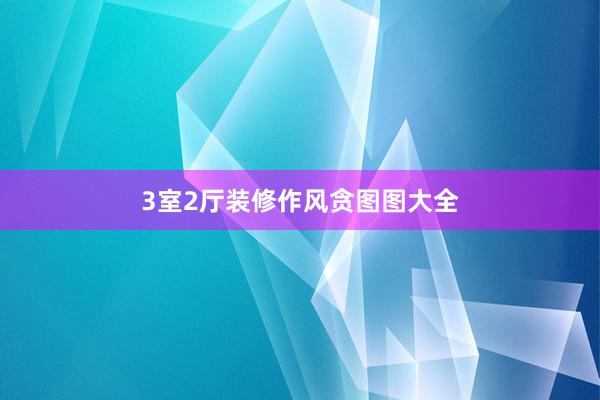 3室2厅装修作风贪图图大全